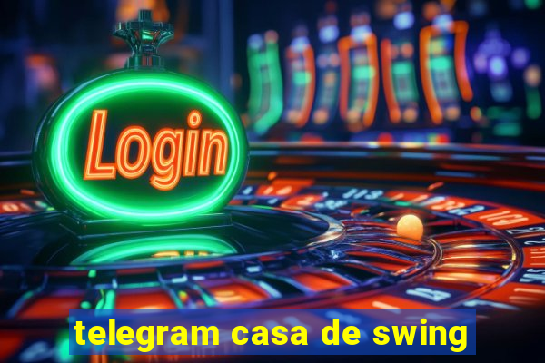 telegram casa de swing